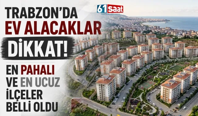 Trabzon'da Ev Alacaklar Dikkat! En Pahalı ve En Ucuz İlçeler Belli Oldu