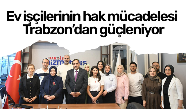 Ev işçilerinin hak mücadelesi Trabzon’dan güçleniyor