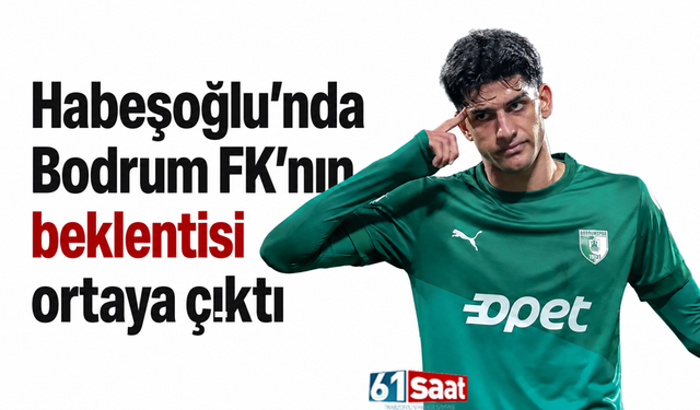 Habeşoğlu’nda Bodrum FK’nın beklentisi ortaya çıktı