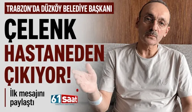 Trabzon'da Düzköy Belediye Başkanı Çelenk Hastaneden Çıkıyor! İlk Mesajını Paylaştı