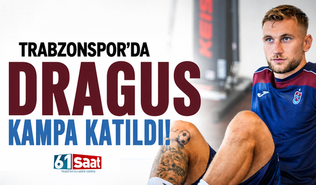 Trabzonspor'da Dragus kampa katıldı!