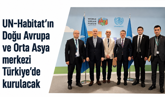 UN-Habitat’ın Doğu Avrupa ve Orta Asya merkezi Türkiye’de kurulacak