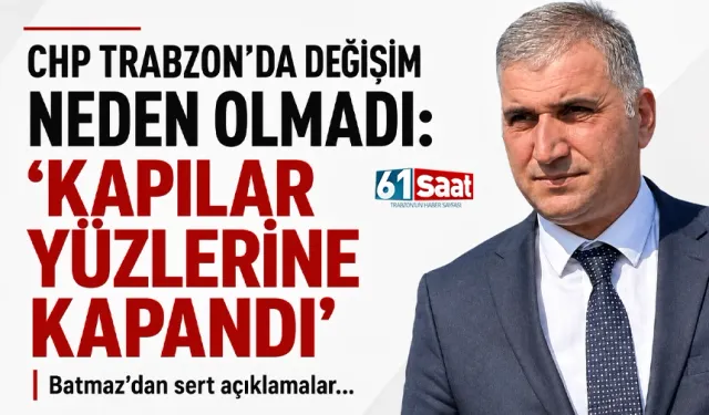 CHP Trabzon'da neden değişim olmadı: Kapılar yüzlerine kapandı