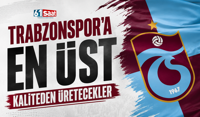 Trabzonspor'a en üst kaliteden üretecekler