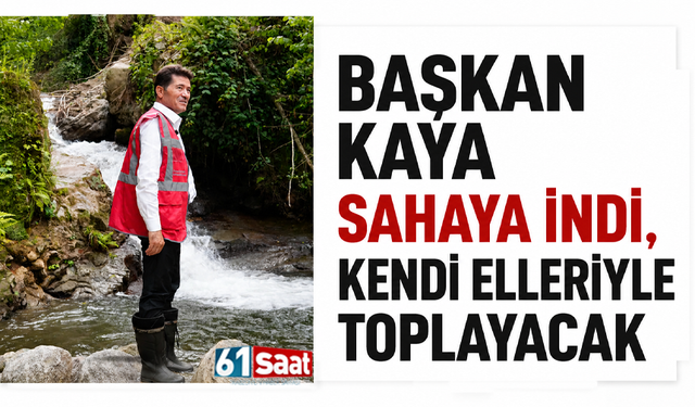 Başkan Kaya sahaya indi, kendi elleriyle toplayacak