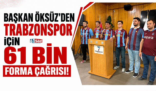 Başkan Öksüz’den Trabzonspor için 61 bin forma çağrısı!