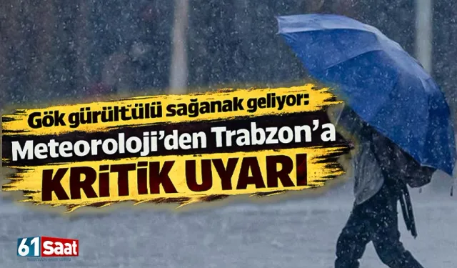 Gök gürültülü sağanak geliyor: Meteoroloji’den Trabzon’a kritik uyarı