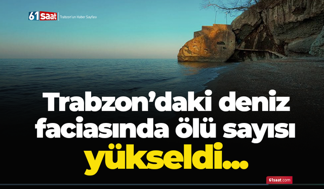 Trabzon’daki deniz faciasında ölü sayısı yükseldi...