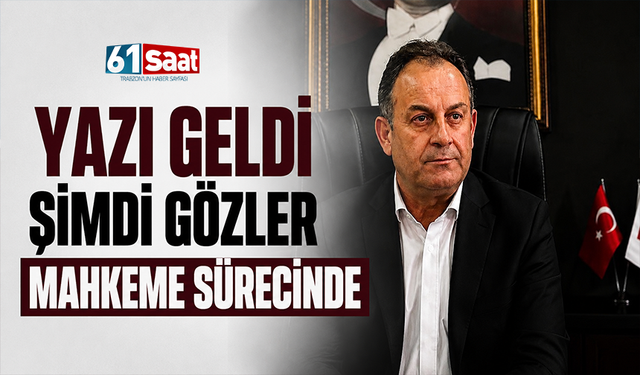 Yazı geldi şimdi gözler mahkeme sürecinde
