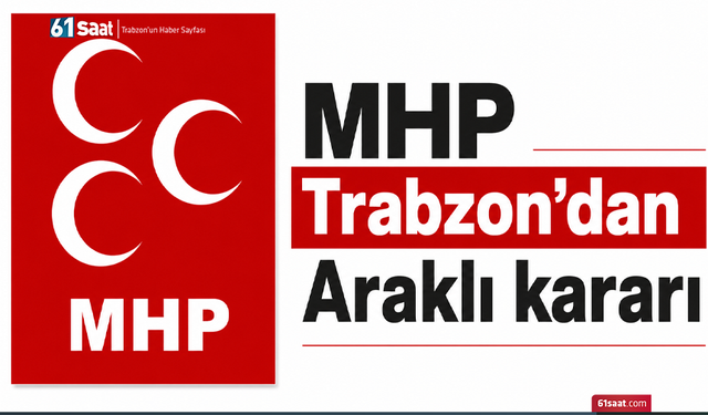 MHP Trabzon’dan Araklı kararı