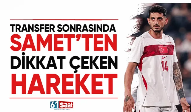 Transfer sonrasında Samet’ten dikkat çeken hareket