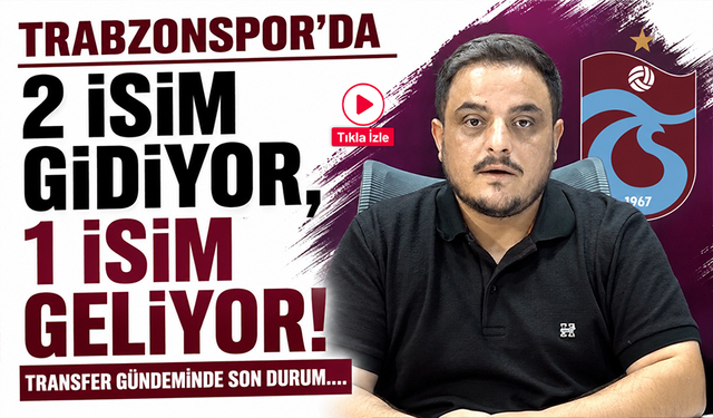 Trabzonspor'da 2 isim gidiyor 1 isim geliyor