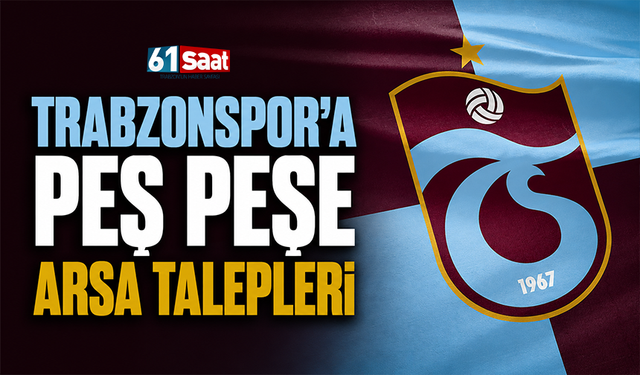Trabzonspor'a peş peşe arsa talepleri