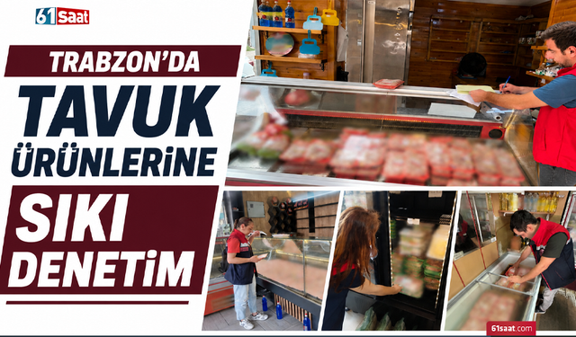Trabzon’da tavuk ürünlerine sıkı denetim
