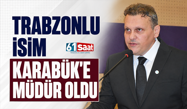Trabzonlu isim Karabük'e müdür oldu