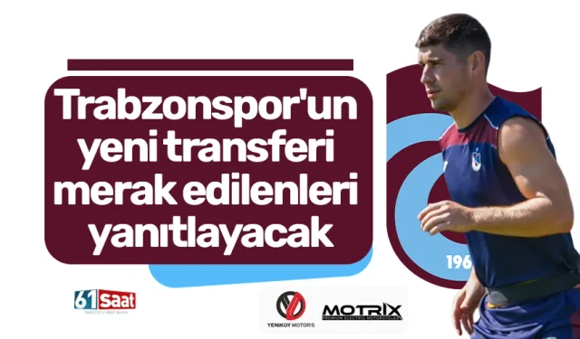 Trabzonspor'un yeni transferi merak edilenleri yanıtlayacak
