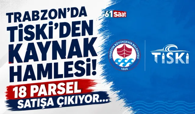 Trabzon'da TiSKİ'den kaynak hamlesi! 18  parsel satışa çıkıyor