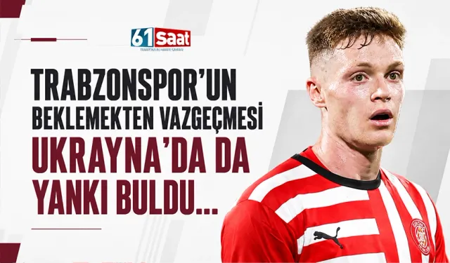 Trabzonspor  beklemekten vazgeçmesi, Ukrayna'da da yankı buldu...