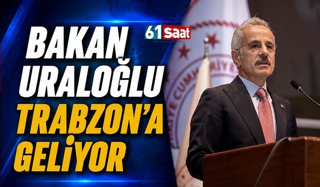 Bakan Uraloğlu Trabzon'a geliyor