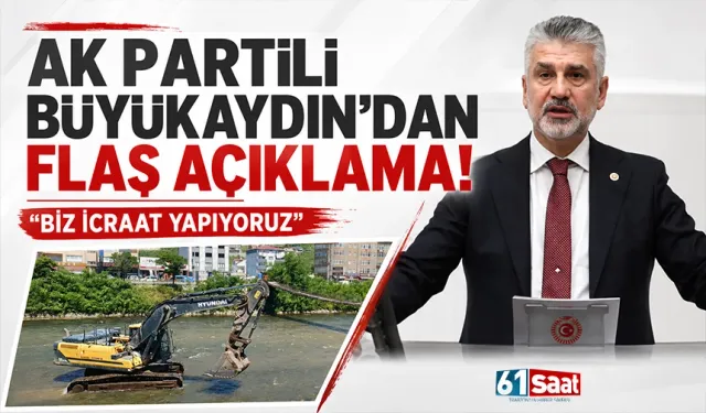 AK Partili Büyükaydın'dan flaş açıklama! "Biz icraat yapıyoruz"