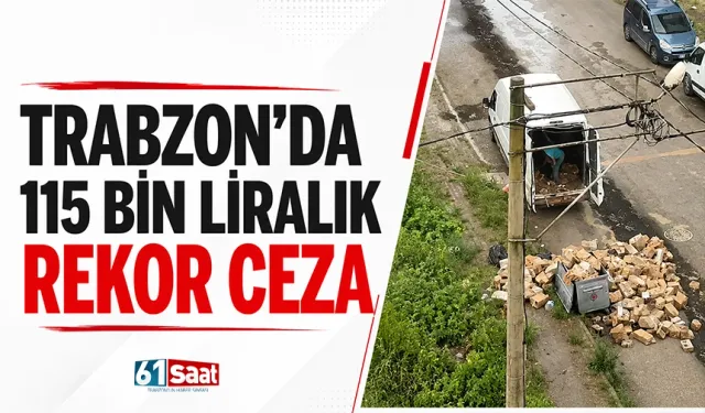Trabzon'da 115 bin liralık rekor ceza