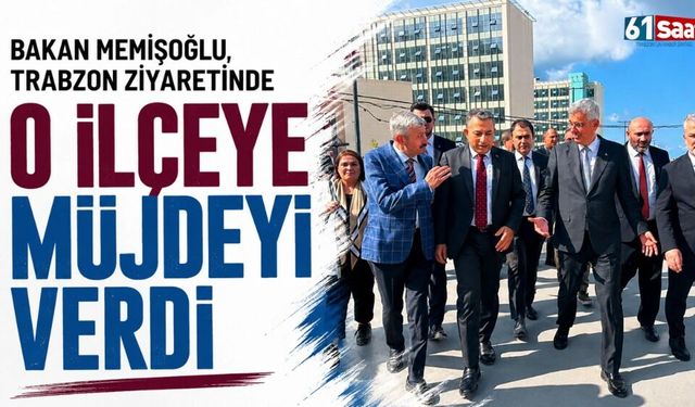 Bakan Memişoğlu, Trabzon ziyaretinde o ilçeye müjdeyi verdi