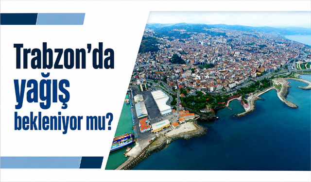 Trabzon’da yağış bekleniyor mu?
