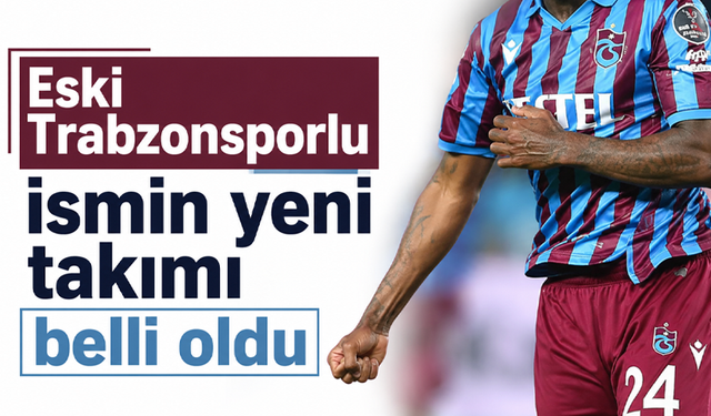 Eski Trabzonsporlu ismin yeni takımı belli oldu
