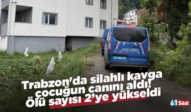 Trabzon'da silahlı kavga çocuğun canını aldı! Ölü sayısı 2’ye yükseldi