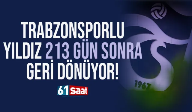 Trabzonsporlu yıldız, 213 gün sonra geri dönüyor!