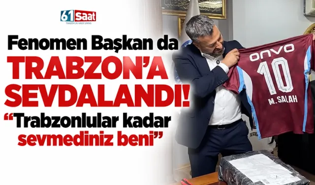 Fenomen Başkan da Trabzon’a sevdalandı! “Trabzonlular kadar sevmediniz beni”