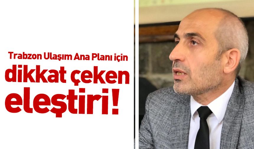 Trabzon Ulaşım Ana Planı için dikkat eleştiri!