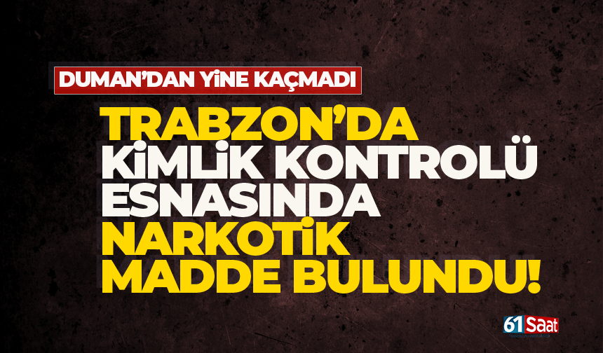 Trabzon'da kimlik kontrolünde Esrar bulundu!