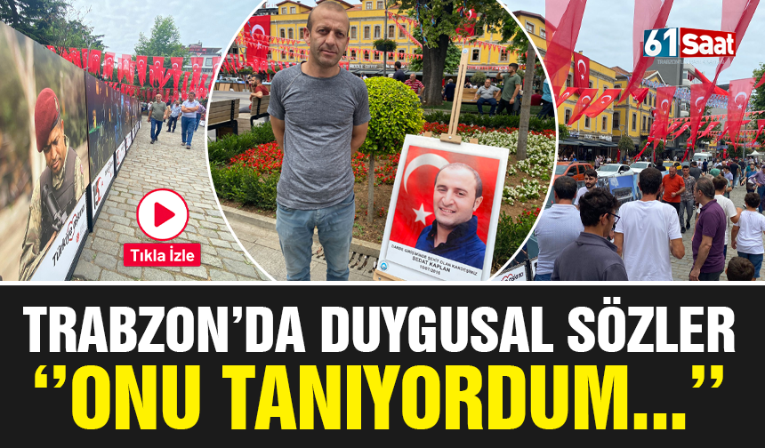 Trabzon'da 15 Temmuz şehidi için duygusal sözler! ''Onu tanıyordum...''
