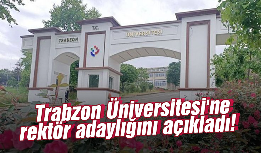 Trabzon Üniversitesi'ne rektör adaylığını açıkladı!