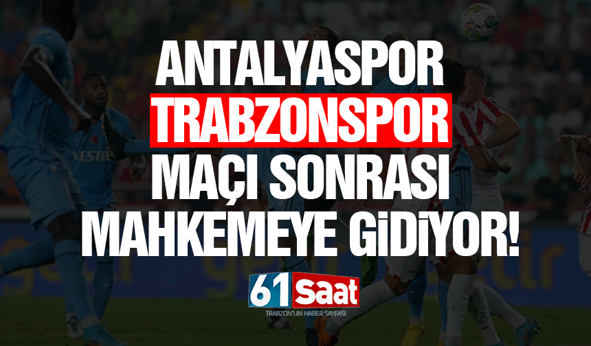 Antalyaspor Trabzonspor maçı sonrası mahkemeye gidiyor!