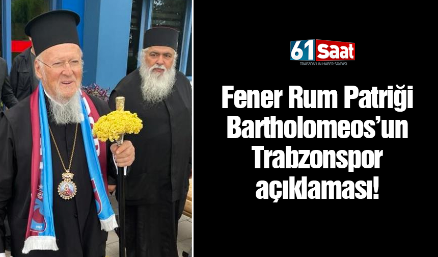 Fener Rum Patriği Bartholomeos: Trabzonspor şampiyon olacak
