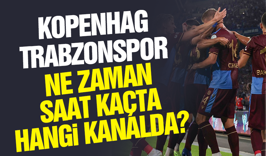 Kopenhag - Trabzonspor maçı ne zaman, saat kaçta, hangi kanalda?