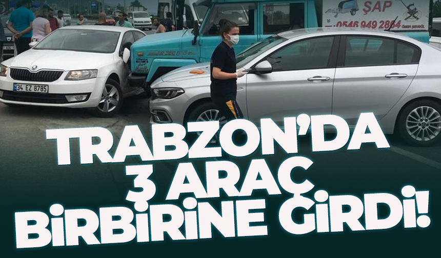 Trabzon'da 3 araç birbirine girdi!