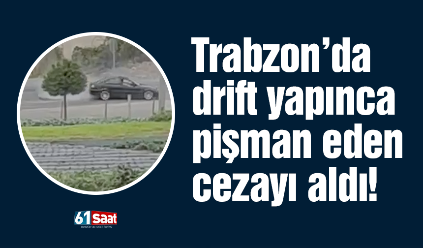 Trabzon'da drift yaptı! Pişman eden cezayı aldı