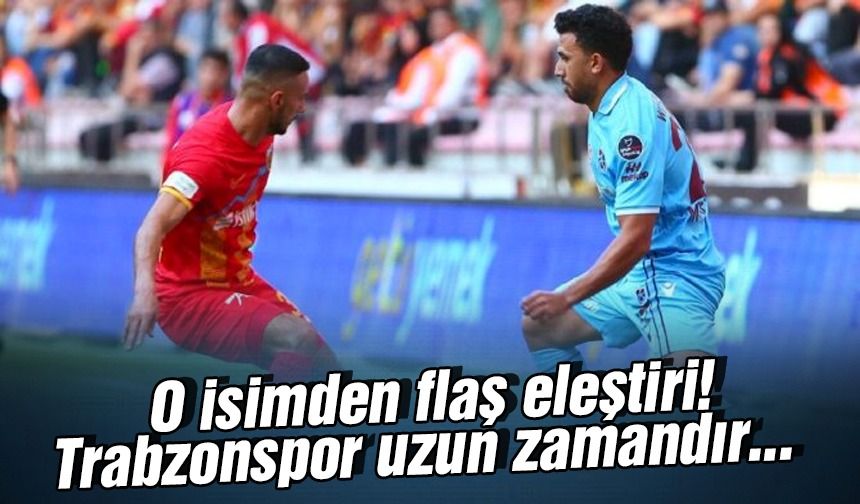 O isimden flaş eleştiri! Trabzonspor uzun zamandır…