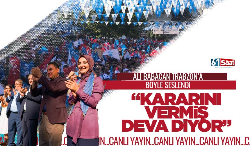 Ali Babacan Trabzon'da miting düzenliyor - TIKLA İZLE
