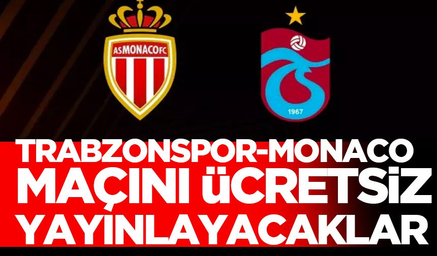 Trabzonspor - Monaco maçını ücretsiz yayınlayacaklar