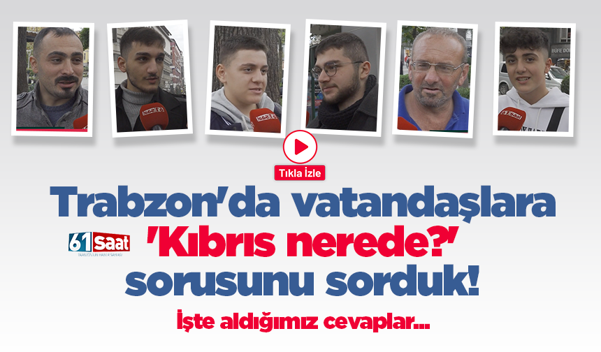 Trabzon'da vatandaşlara 'Kıbrıs nerede?' sorusunu sorduk. İşte aldığımız cevaplar