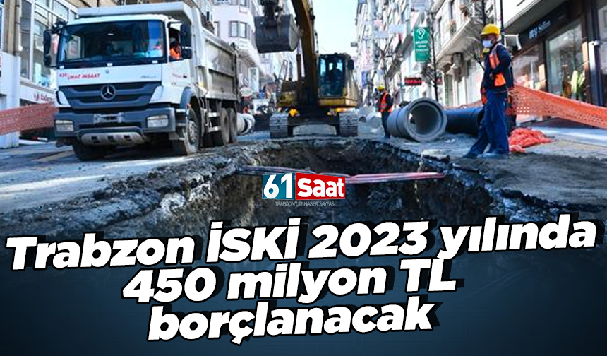 Trabzon İSKİ 2023 yılında 450 milyon TL borçlanacak