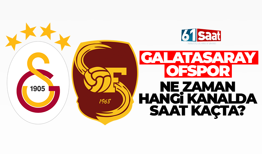 Galatasaray-Ofspor maçı ne zaman, saat kaçta, hangi kanalda canlı yayınlanacak?