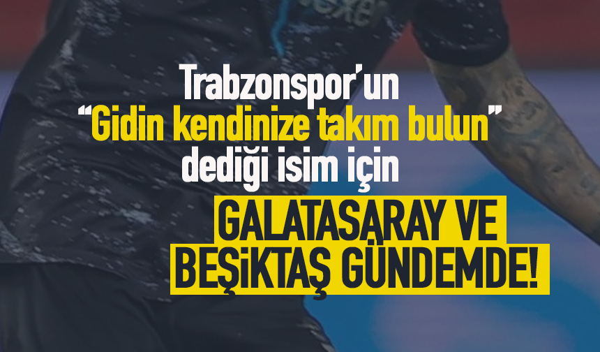 Trabzonspor gönderdi, Galatasaray ve Beşiktaş istiyor…