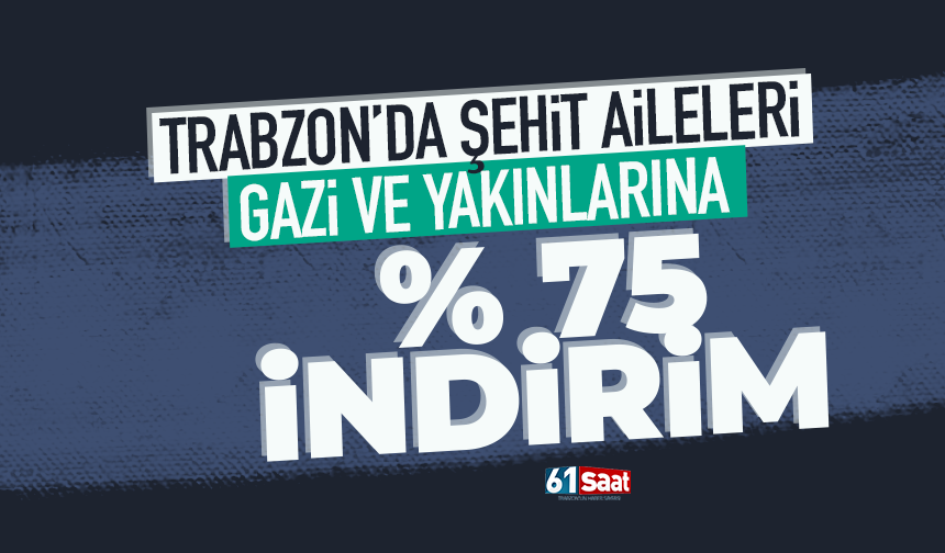 Trabzon'da şehit aileleri, gazi ve gazilerin yakınlarına yüzde 75 indirim!
