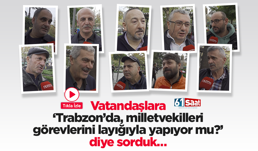 Vatandaşlara ‘Trabzon’da, milletvekilleri görevlerini layığıyla yapıyor mu?’ diye sorduk…