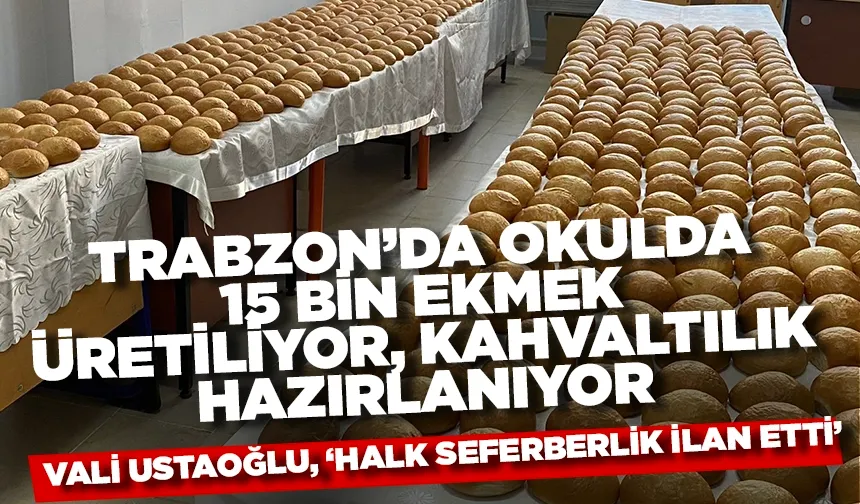 Trabzon'da bu okulda seferberlik var! 15 bin ekmek üretiliyor, 15 bin kahvaltılık hazırlanıyor